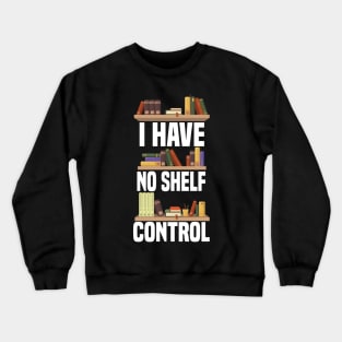 I Have No Shelf Control Crewneck Sweatshirt